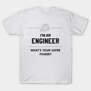 Engineer - I'm an engineer what's your superpower ? T-Shirt